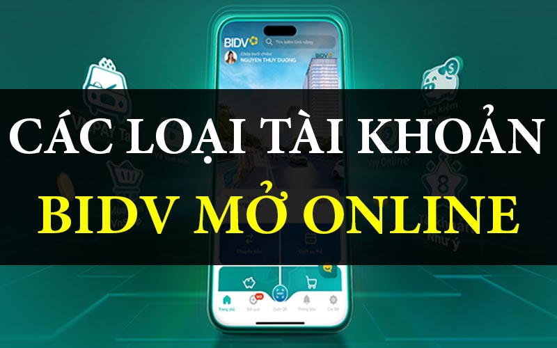 Các loại tài khoản BIDV có thể mở online
